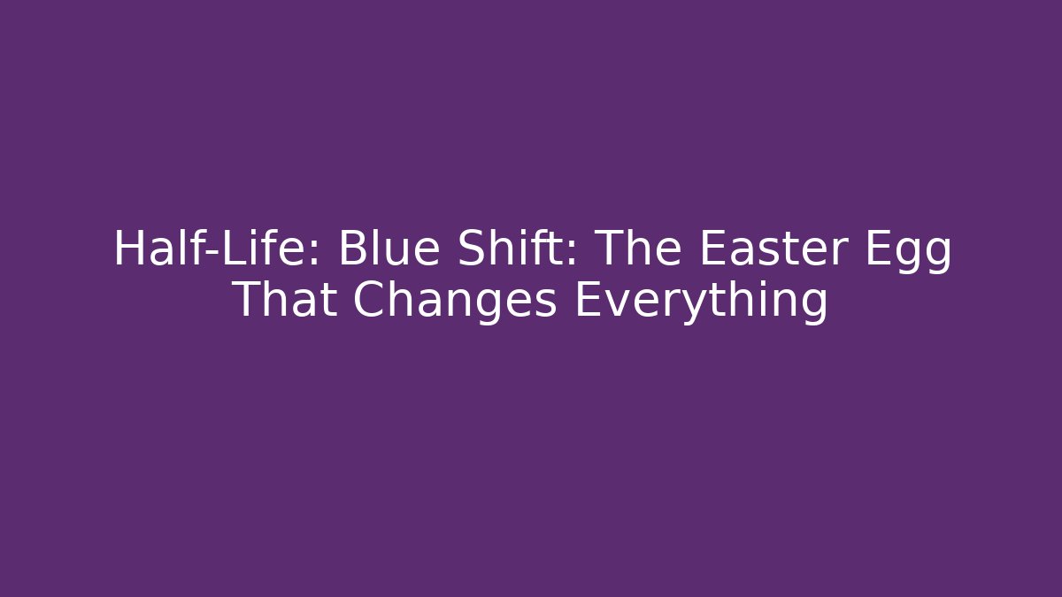 Half-Life: Blue Shift: The Easter Egg That Changes Everything - Andrea Zevedo