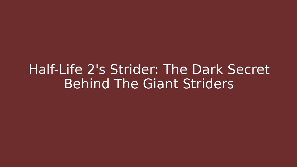 Half-Life 2's Strider: The Dark Secret Behind The Giant Striders