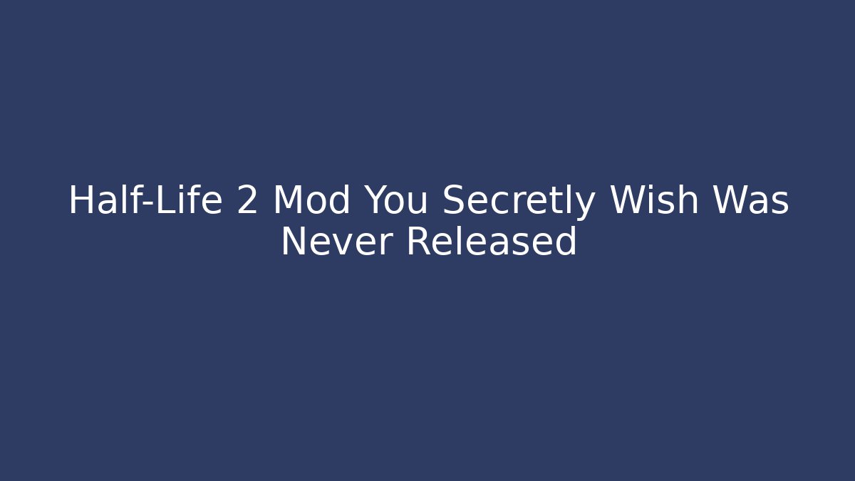 Half-Life 2 Mod You Secretly Wish Was Never Released