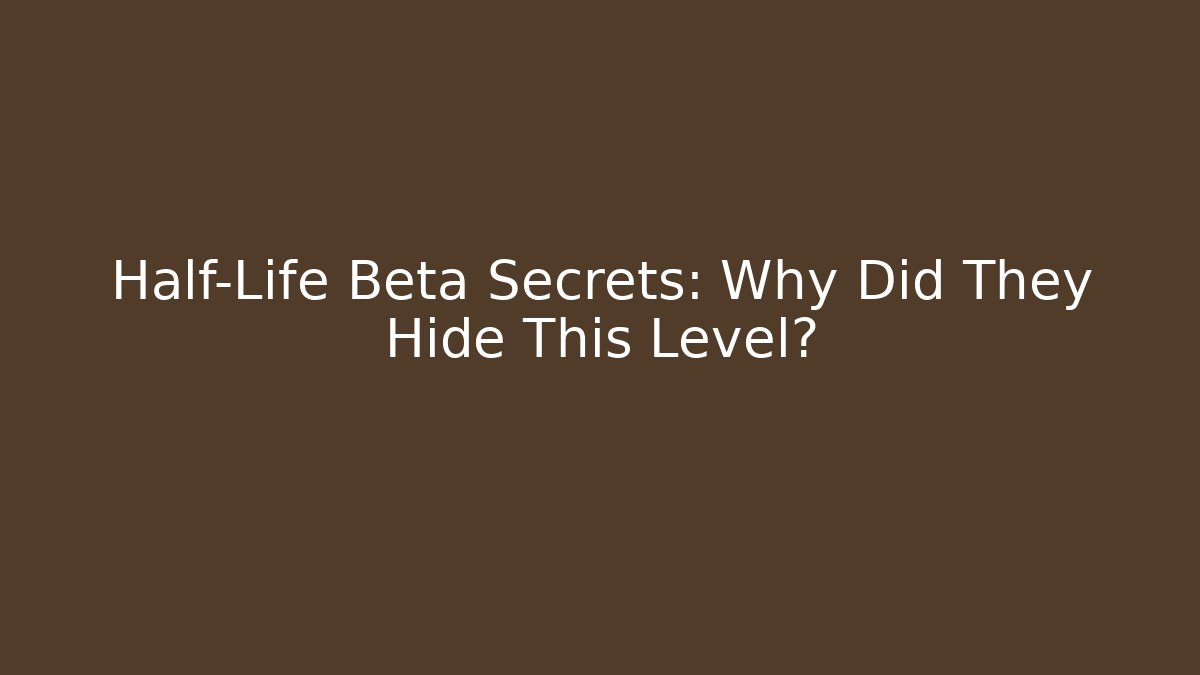 Half-Life Beta Secrets: Why Did They Hide This Level?
