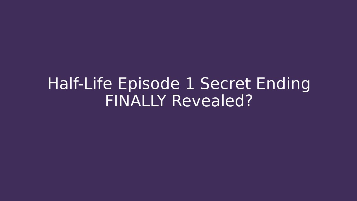 Half-Life Episode 1 Secret Ending FINALLY Revealed?