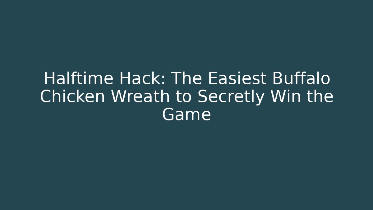 Halftime Hack: The Easiest Buffalo Chicken Wreath to Secretly Win the Game