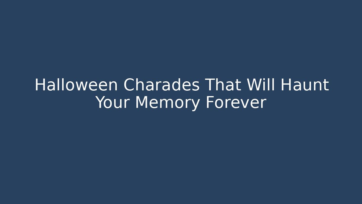Halloween Charades That Will Haunt Your Memory Forever