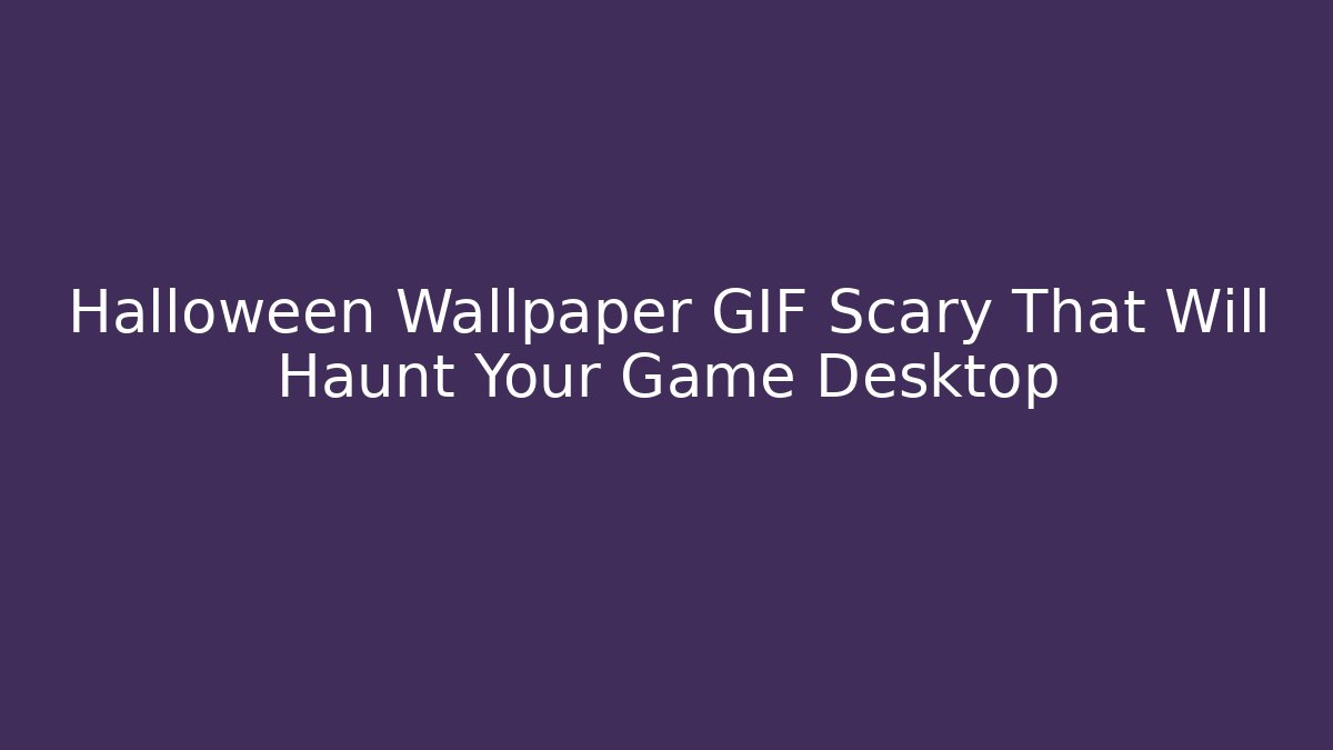 Halloween Wallpaper GIF Scary That Will Haunt Your Game Desktop