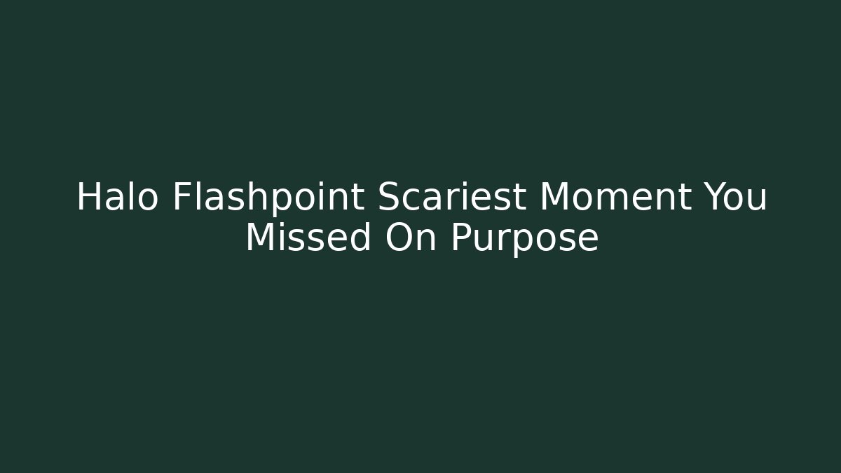 Halo Flashpoint Scariest Moment You Missed On Purpose