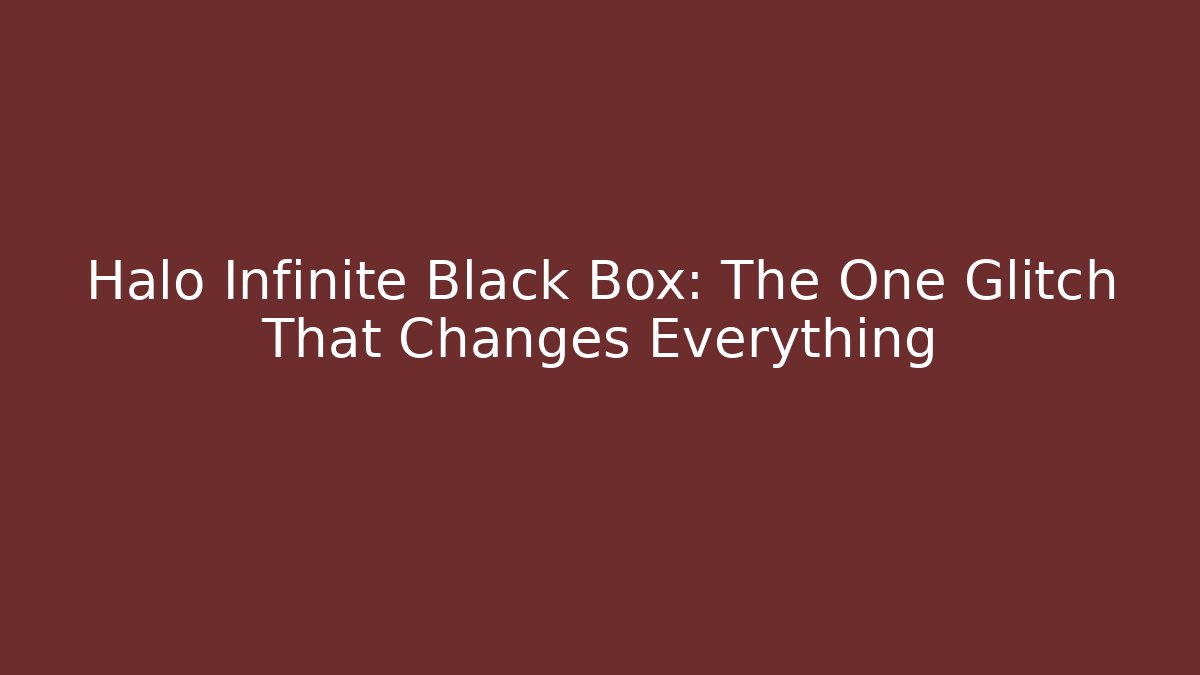 Halo Infinite Black Box: The One Glitch That Changes Everything