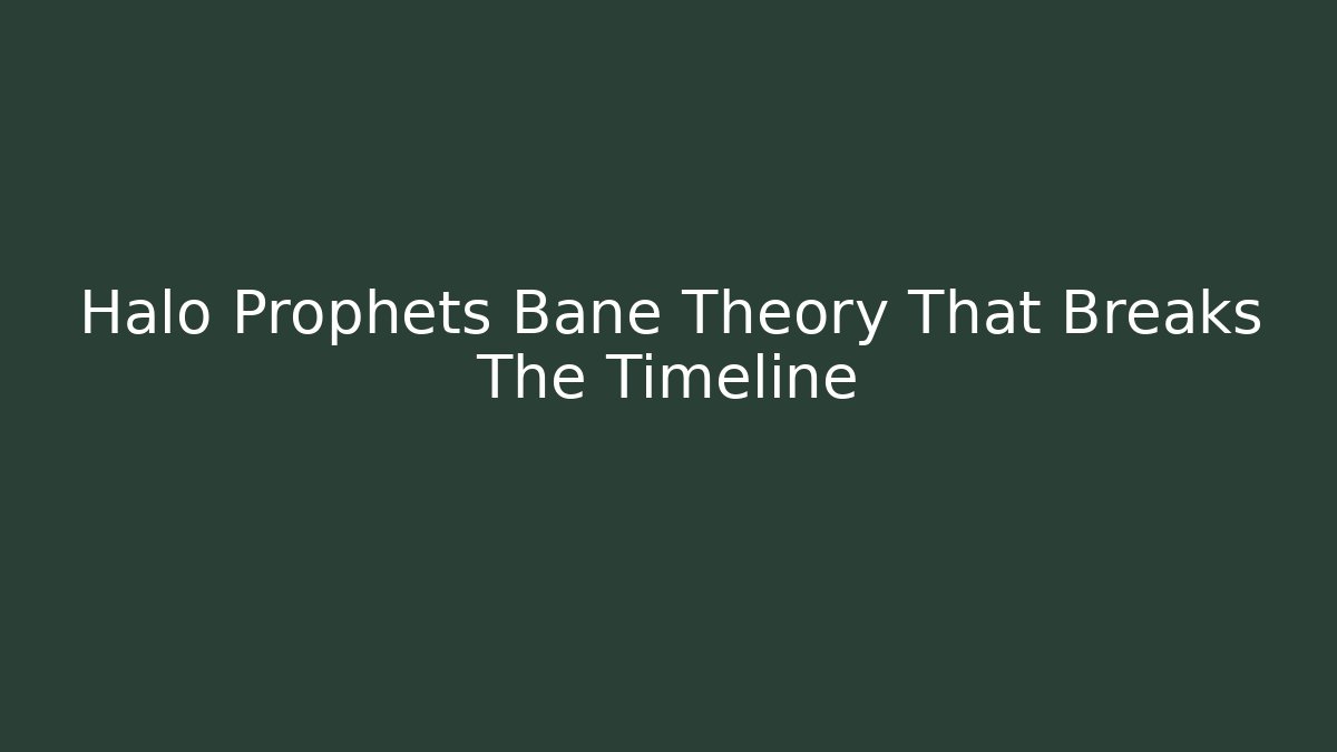 Halo Prophets Bane Theory That Breaks The Timeline
