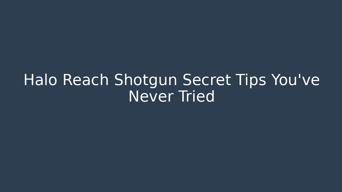 Halo Reach Shotgun Secret Tips You’ve Never Tried