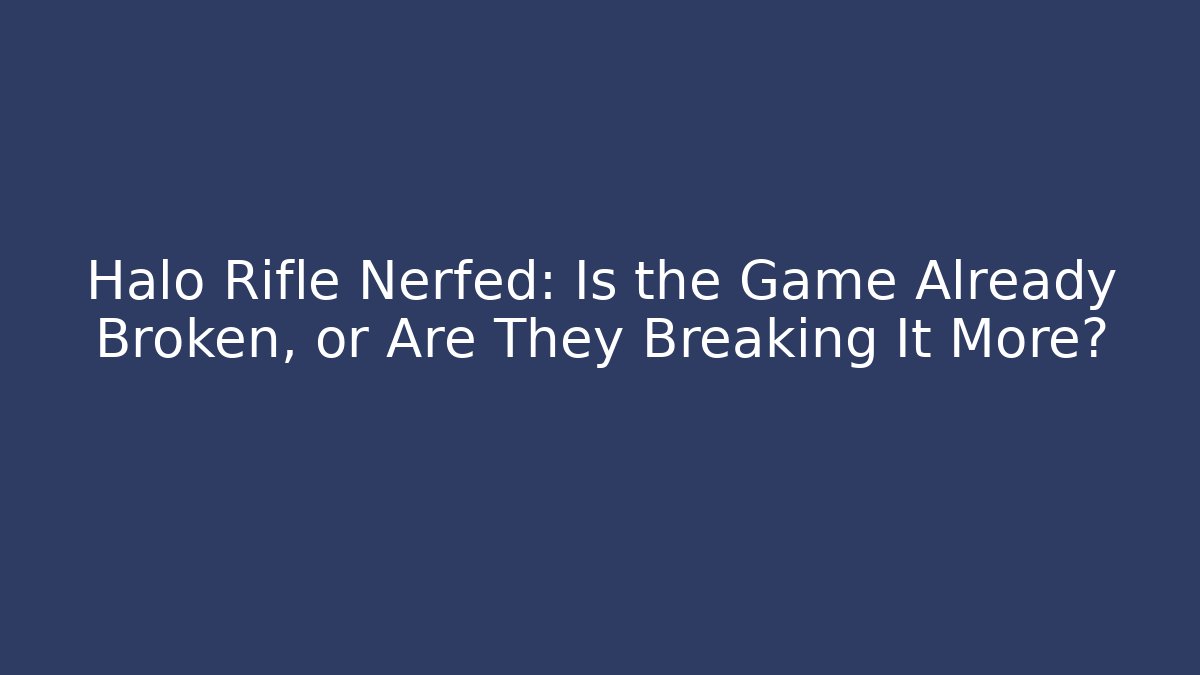 Halo Rifle Nerfed: Is the Game Already Broken, or Are They Breaking It More?