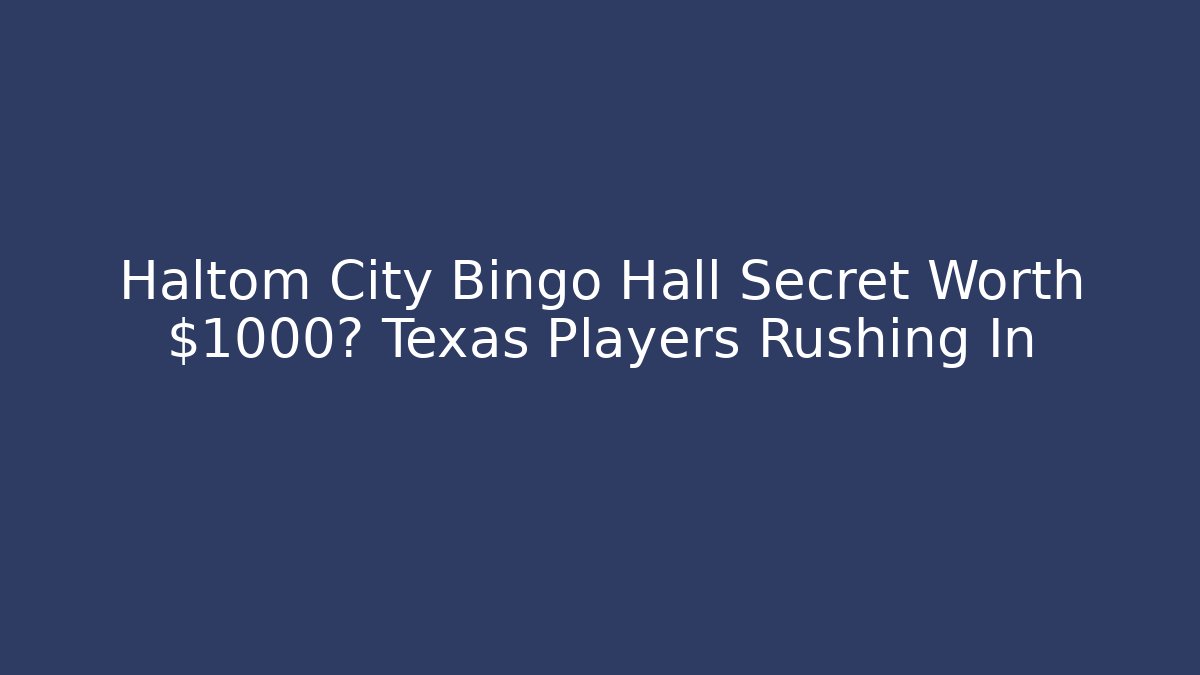 Haltom City Bingo Hall Secret Worth $1000? Texas Players Rushing In
