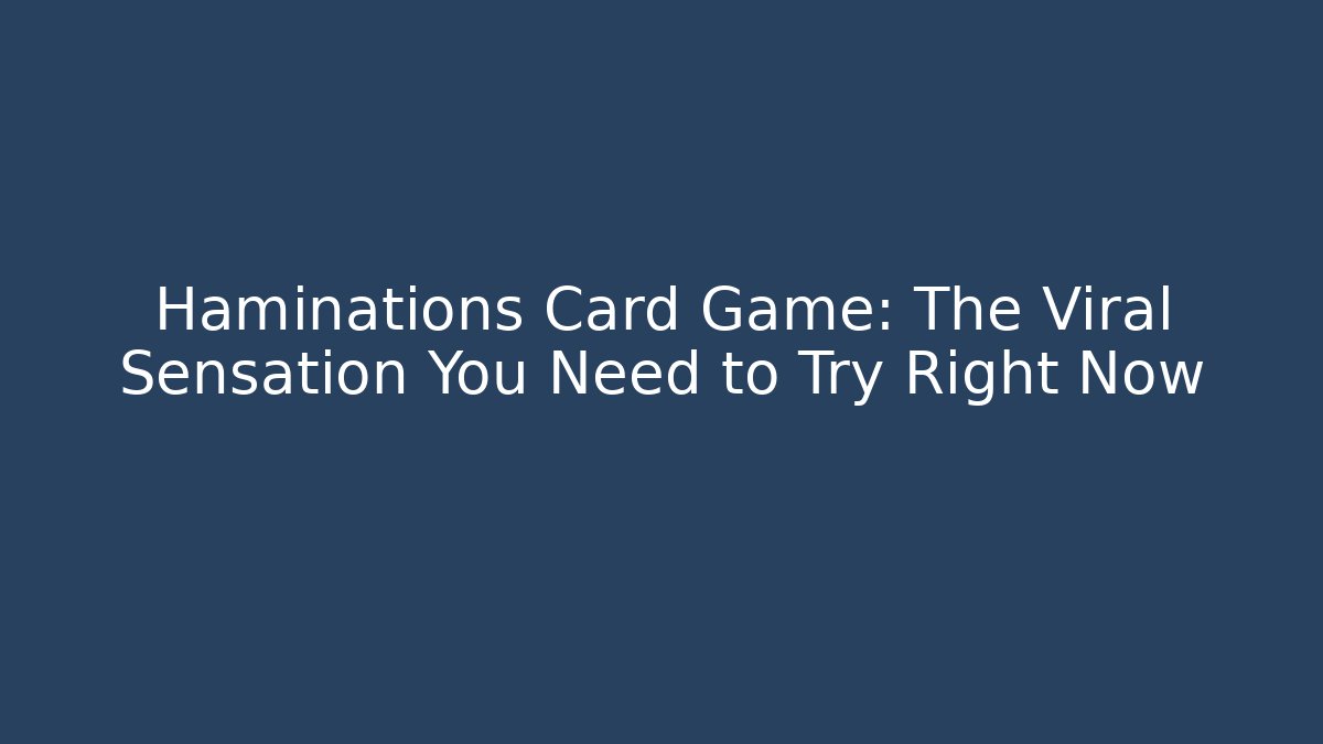 Haminations Card Game: The Viral Sensation You Need to Try Right Now