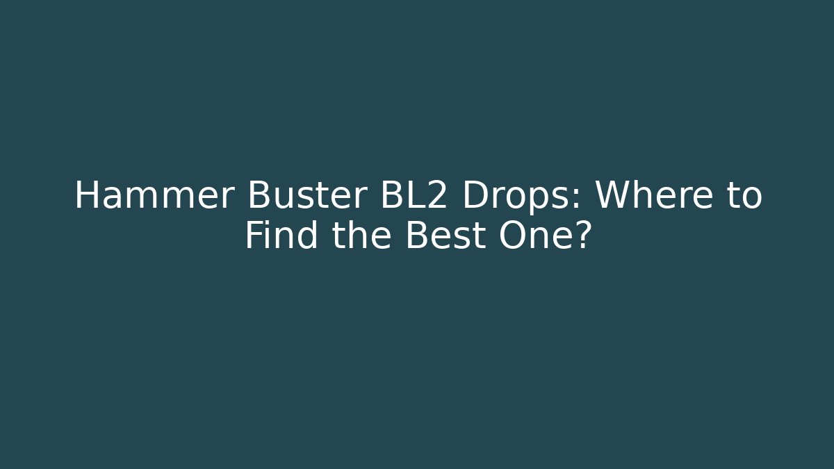 Hammer Buster BL2 Drops: Where to Find the Best One?