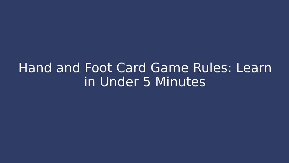 Hand and Foot Card Game Rules: Learn in Under 5 Minutes