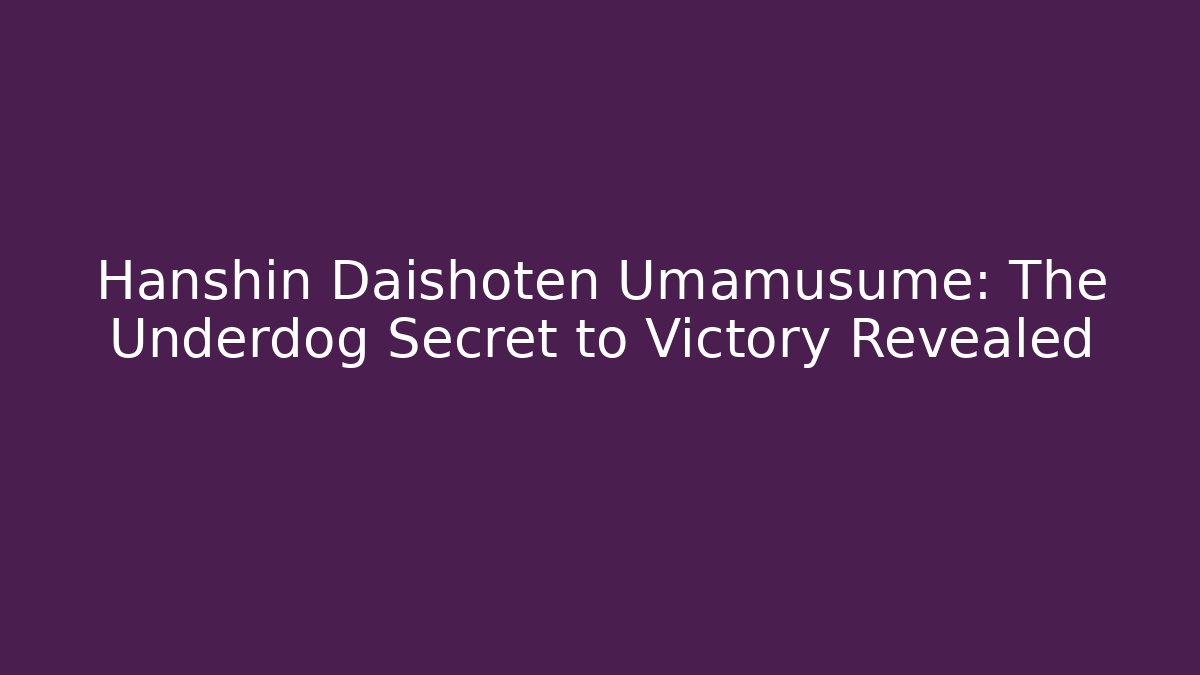 Hanshin Daishoten Umamusume: The Underdog Secret to Victory Revealed