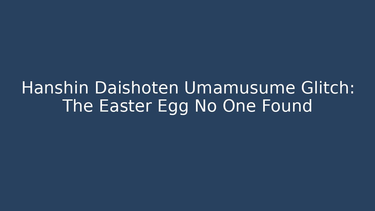 Hanshin Daishoten Umamusume Glitch: The Easter Egg No One Found