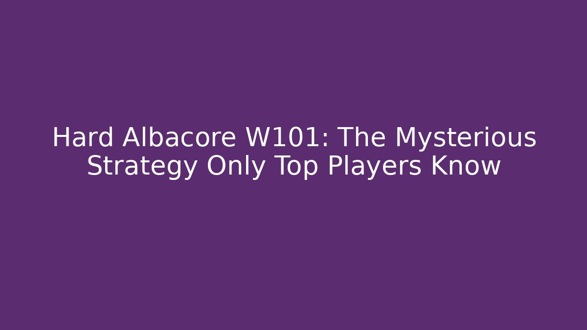 Hard Albacore W101: The Mysterious Strategy Only Top Players Know