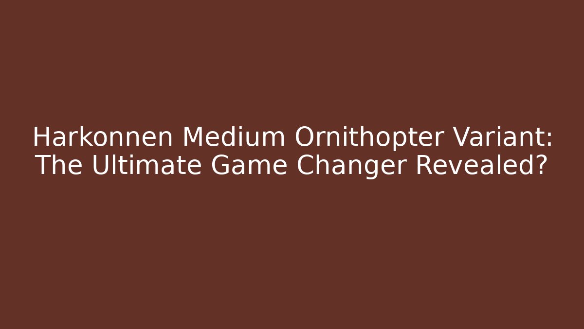 Harkonnen Medium Ornithopter Variant: The Ultimate Game Changer Revealed? - Andrea Zevedo