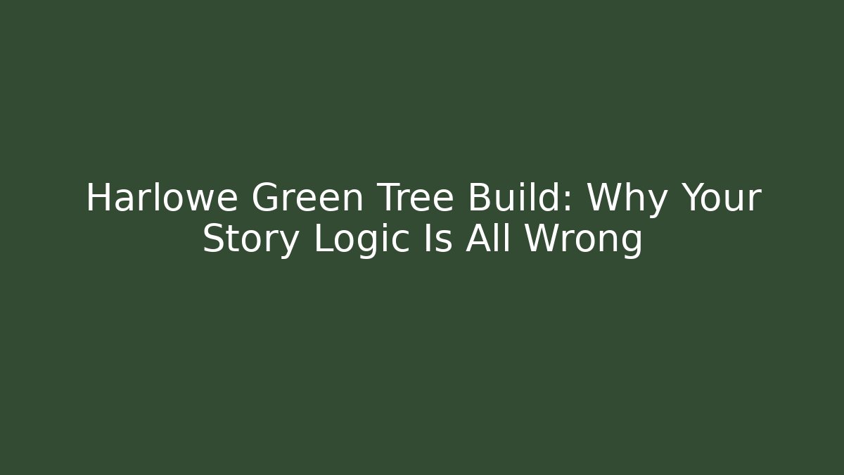 Harlowe Green Tree Build: Why Your Story Logic Is All Wrong