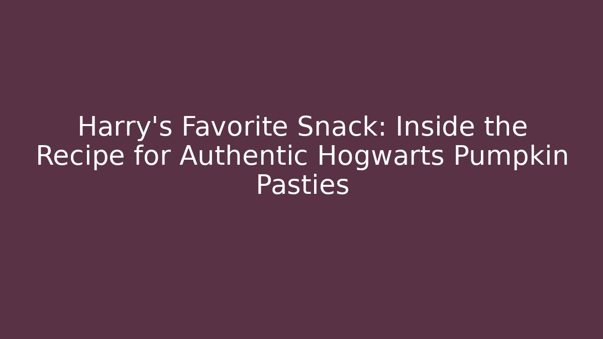 Harry's Favorite Snack: Inside the Recipe for Authentic Hogwarts Pumpkin Pasties