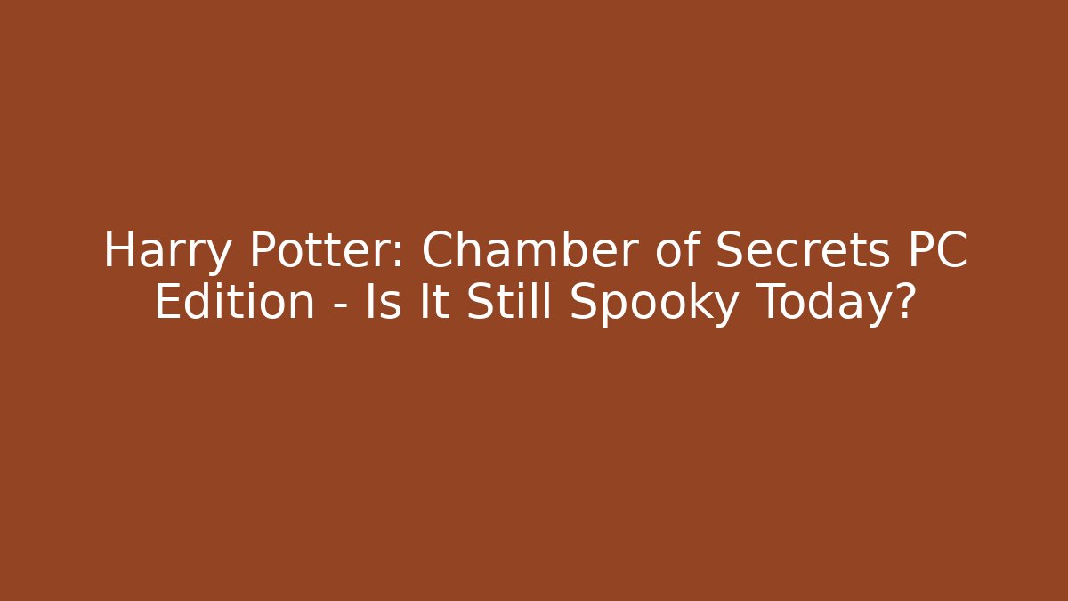 Harry Potter: Chamber of Secrets PC Edition - Is It Still Spooky Today?