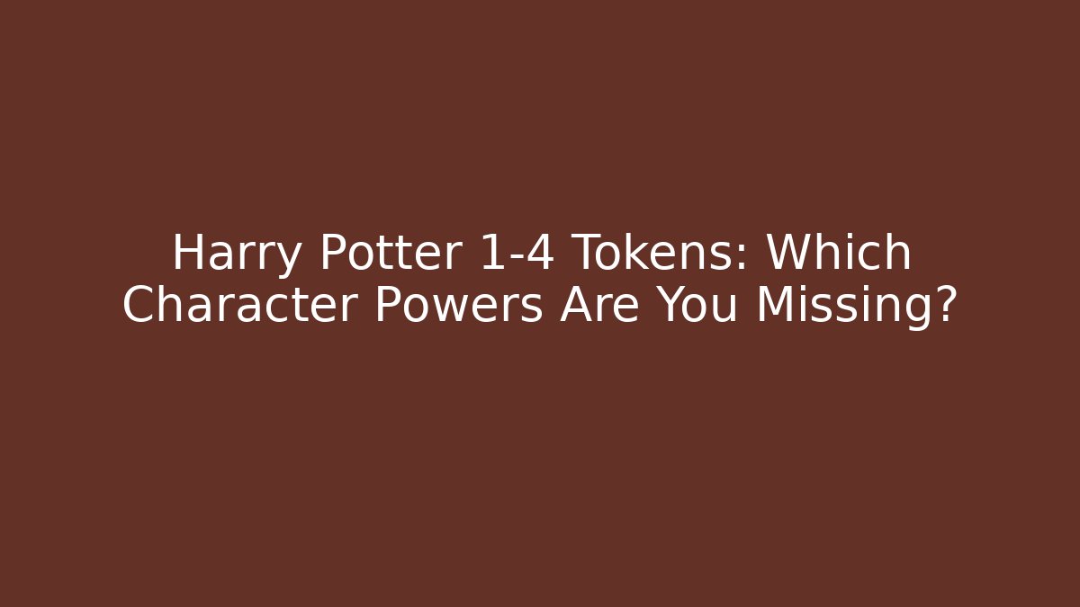 Harry Potter 1-4 Tokens: Which Character Powers Are You Missing?