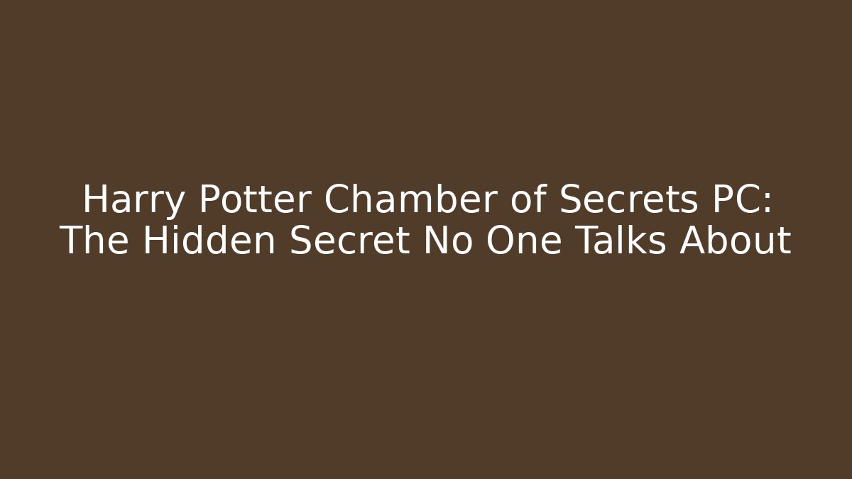 Harry Potter Chamber of Secrets PC: The Hidden Secret No One Talks About