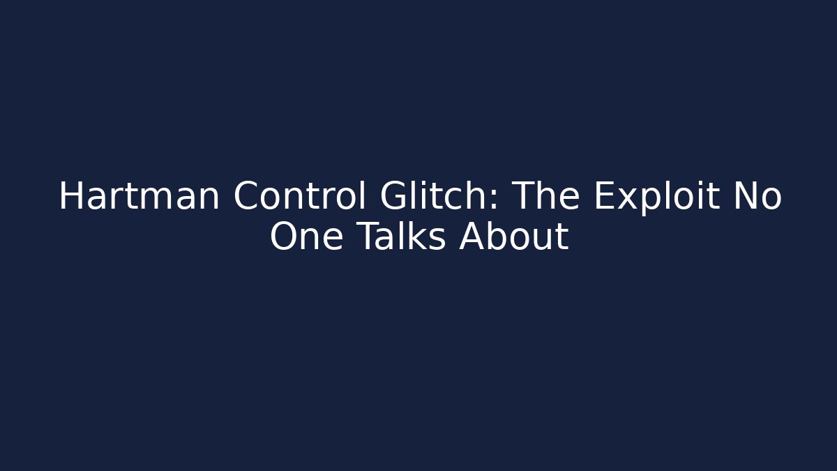 Hartman Control Glitch: The Exploit No One Talks About