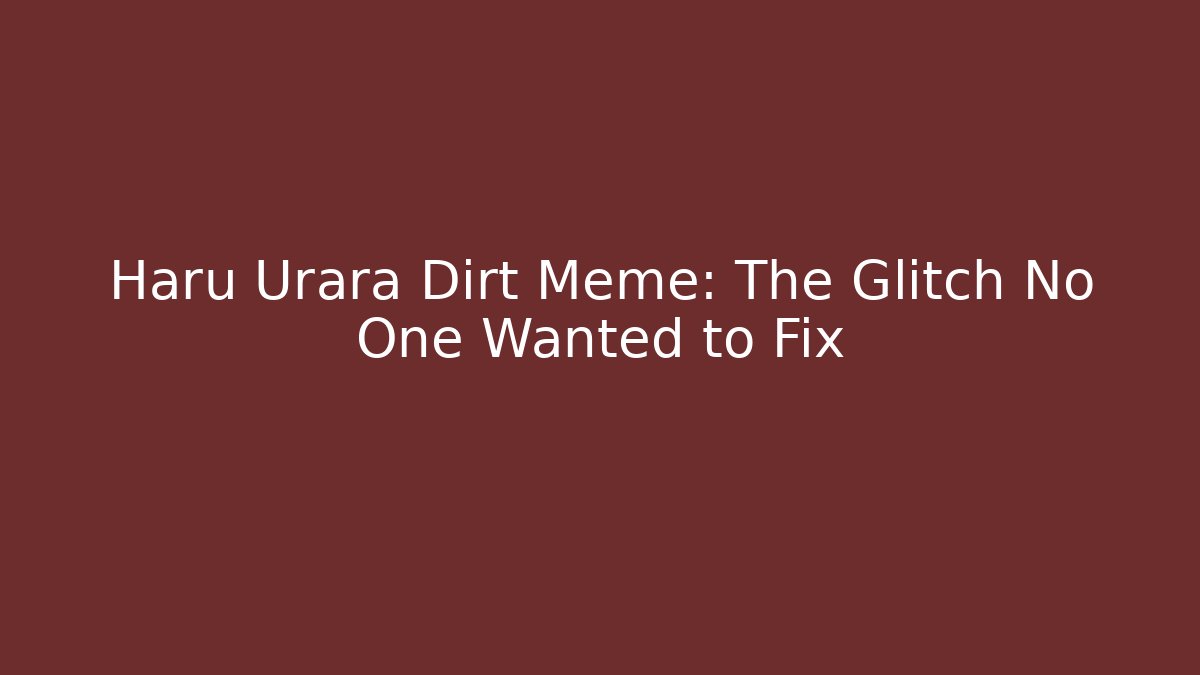 Haru Urara Dirt Meme: The Glitch No One Wanted to Fix