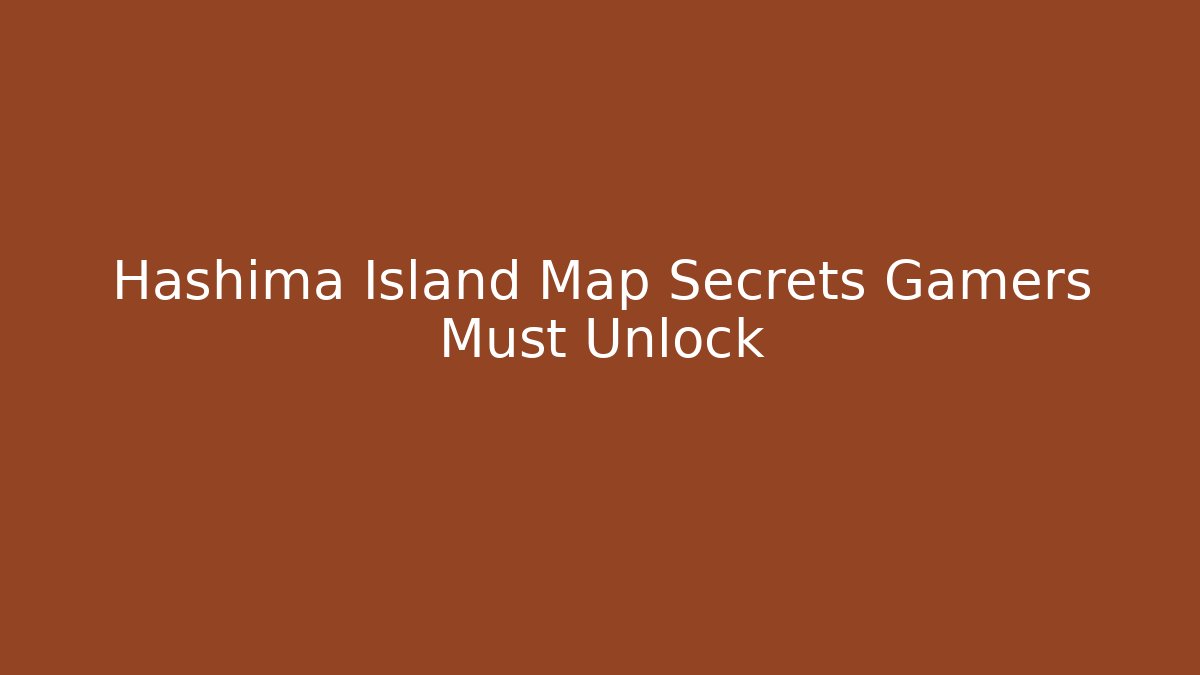 Hashima Island Map Secrets Gamers Must Unlock