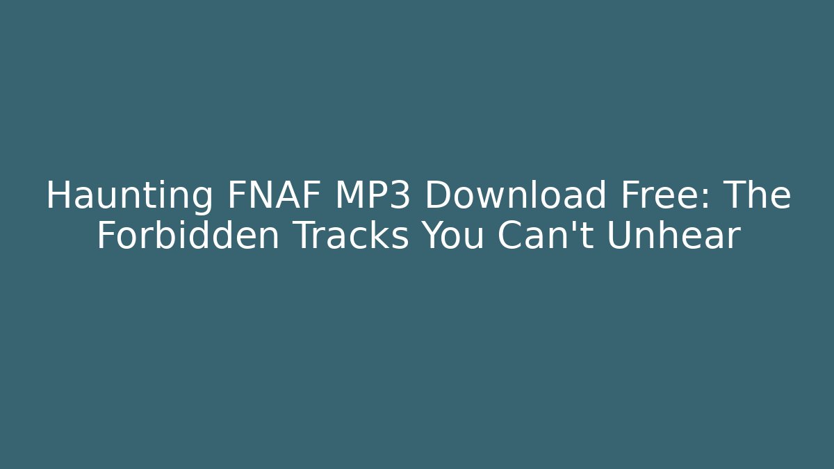 Haunting FNAF MP3 Download Free: The Forbidden Tracks You Can't Unhear