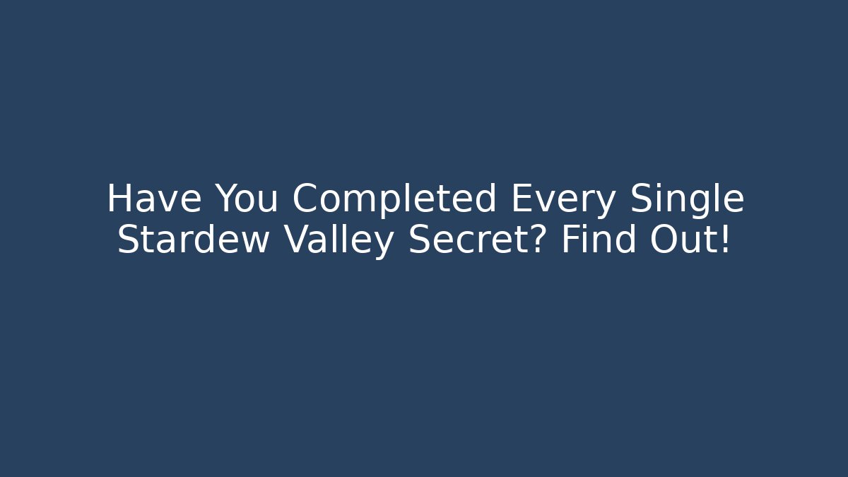 Have You Completed Every Single Stardew Valley Secret? Find Out!