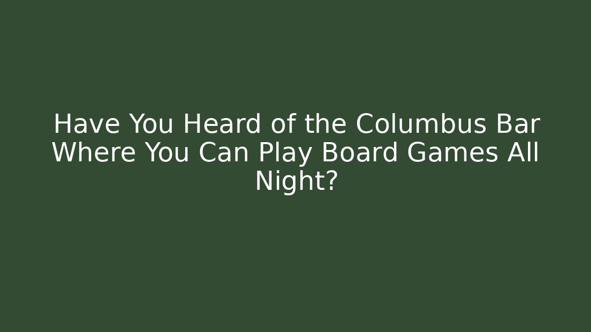 Have You Heard of the Columbus Bar Where You Can Play Board Games All Night?