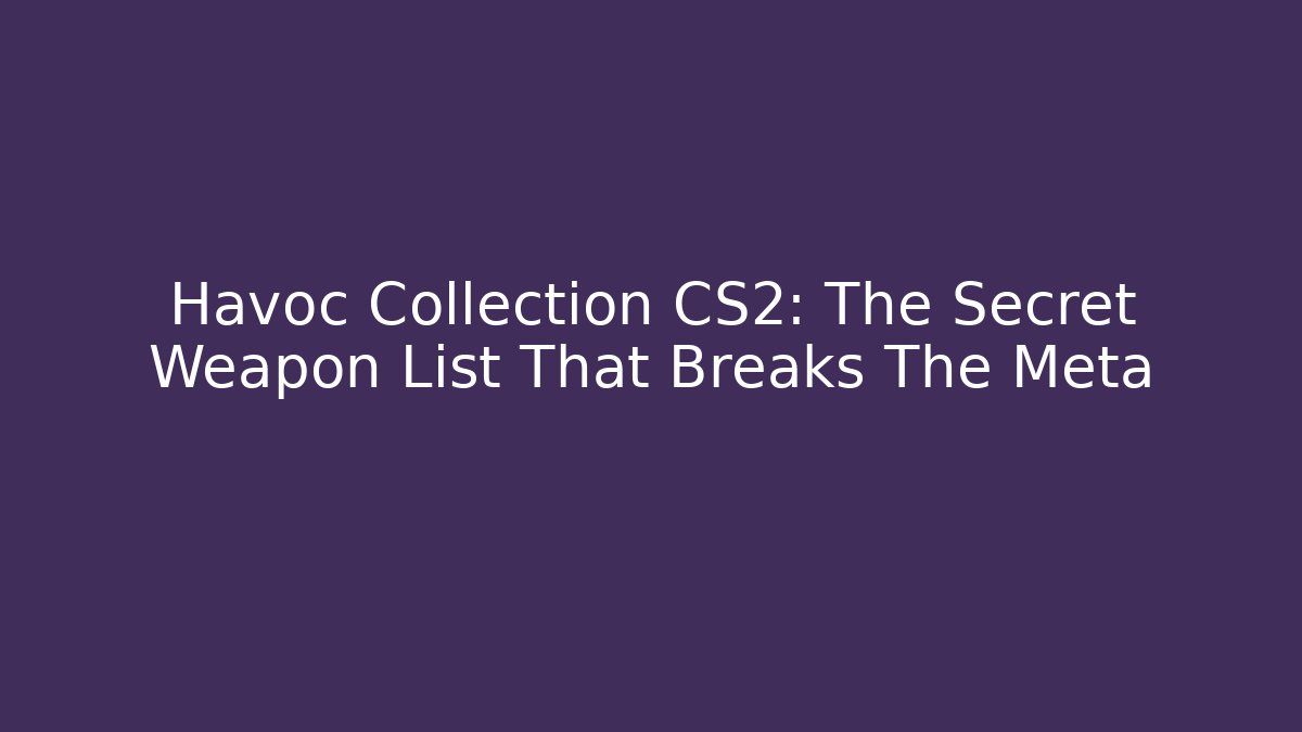 Havoc Collection CS2: The Secret Weapon List That Breaks The Meta - Andrea Zevedo