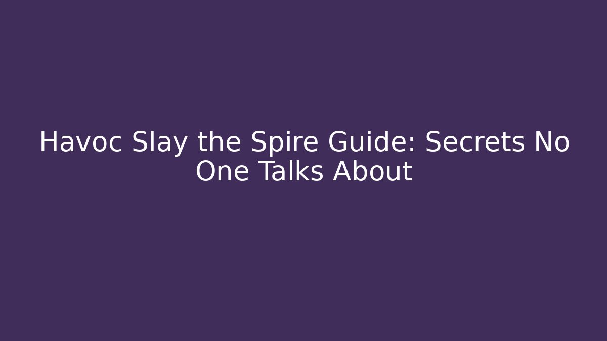 Havoc Slay the Spire Guide: Secrets No One Talks About
