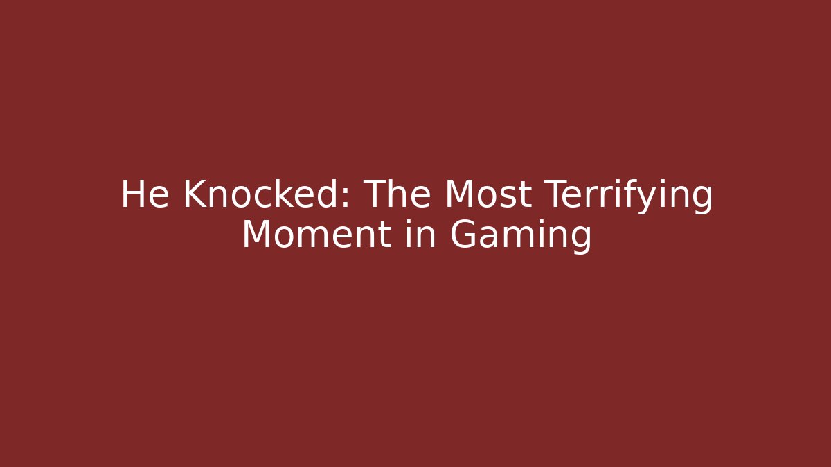 He Knocked: The Most Terrifying Moment in Gaming