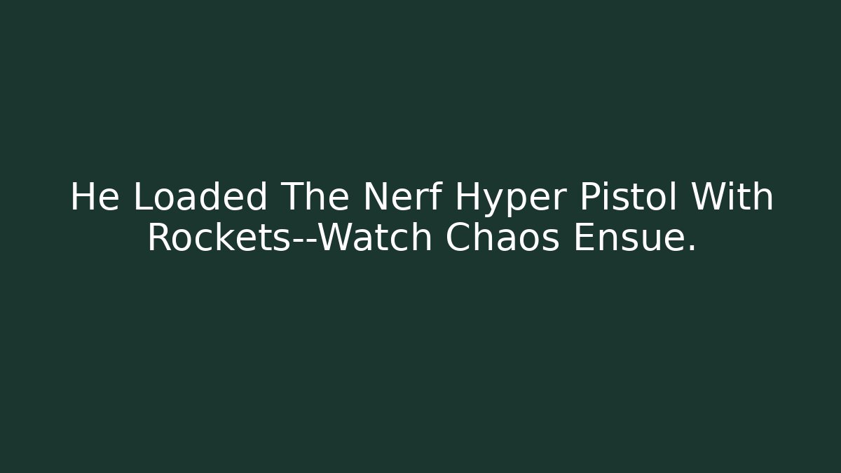 He Loaded The Nerf Hyper Pistol With Rockets—Watch Chaos Ensue.