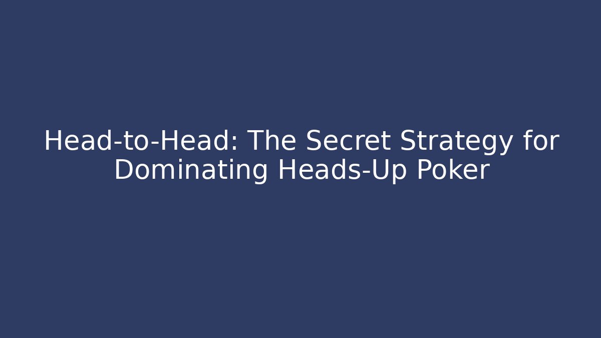 Head-to-Head: The Secret Strategy for Dominating Heads-Up Poker