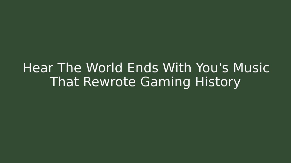 Hear The World Ends With You's Music That Rewrote Gaming History