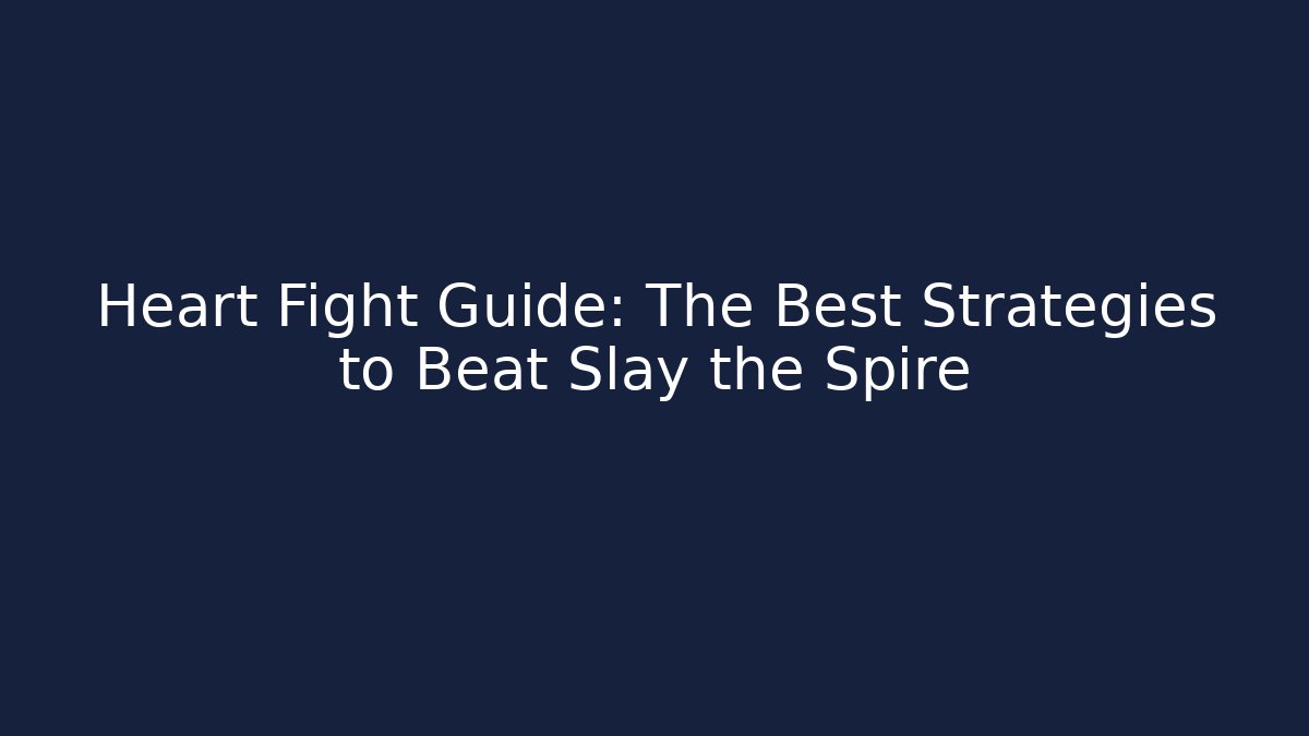 Heart Fight Guide: The Best Strategies to Beat Slay the Spire