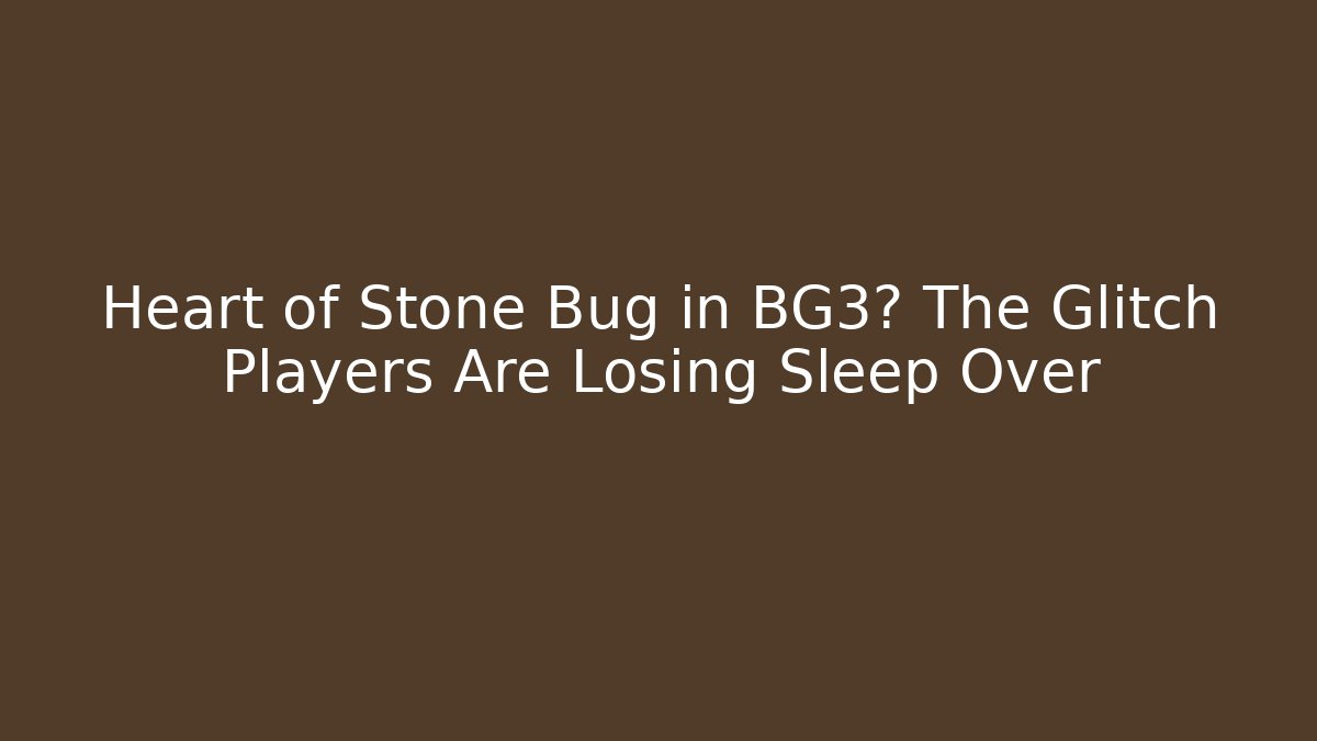 Heart of Stone Bug in BG3? The Glitch Players Are Losing Sleep Over