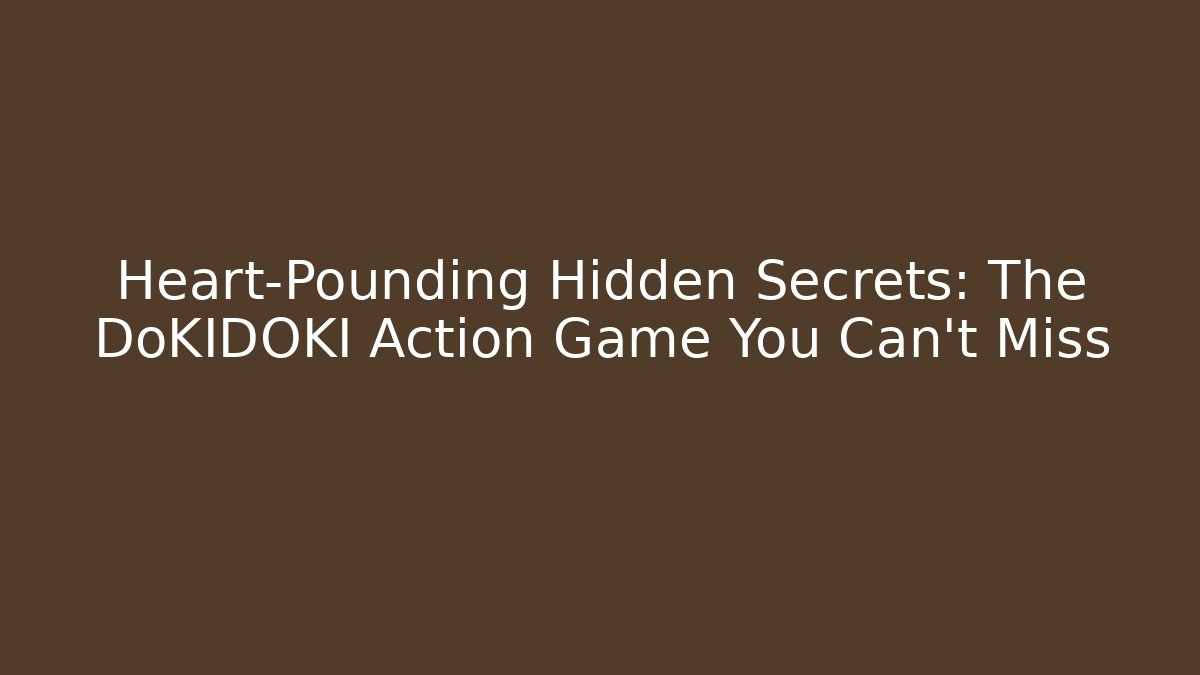 Heart-Pounding Hidden Secrets: The DoKIDOKI Action Game You Can't Miss