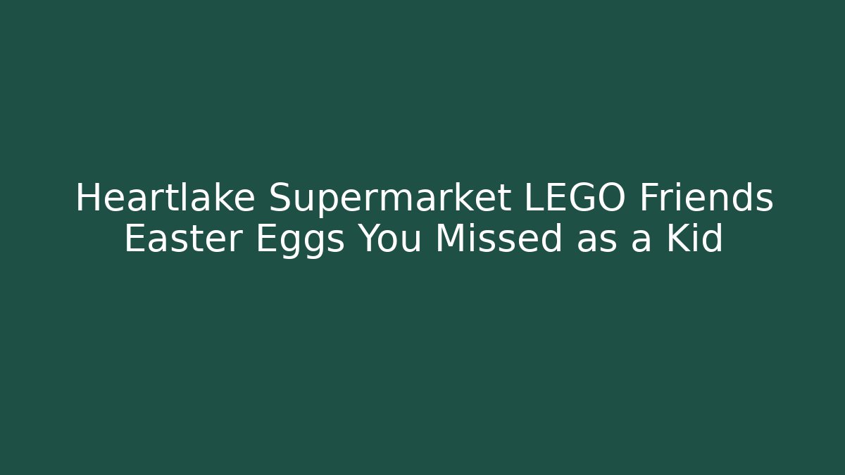 Heartlake Supermarket LEGO Friends Easter Eggs You Missed as a Kid