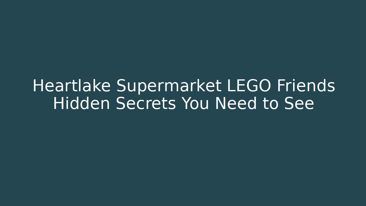 Heartlake Supermarket LEGO Friends Hidden Secrets You Need to See