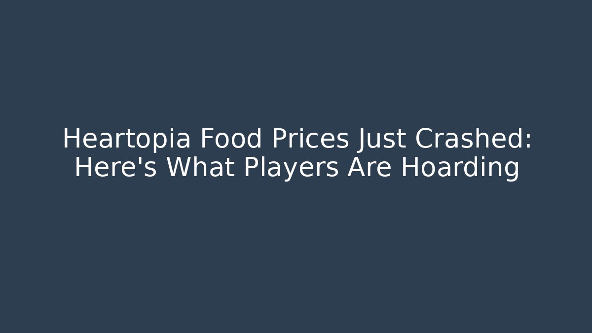 Heartopia Food Prices Just Crashed: Here’s What Players Are Hoarding