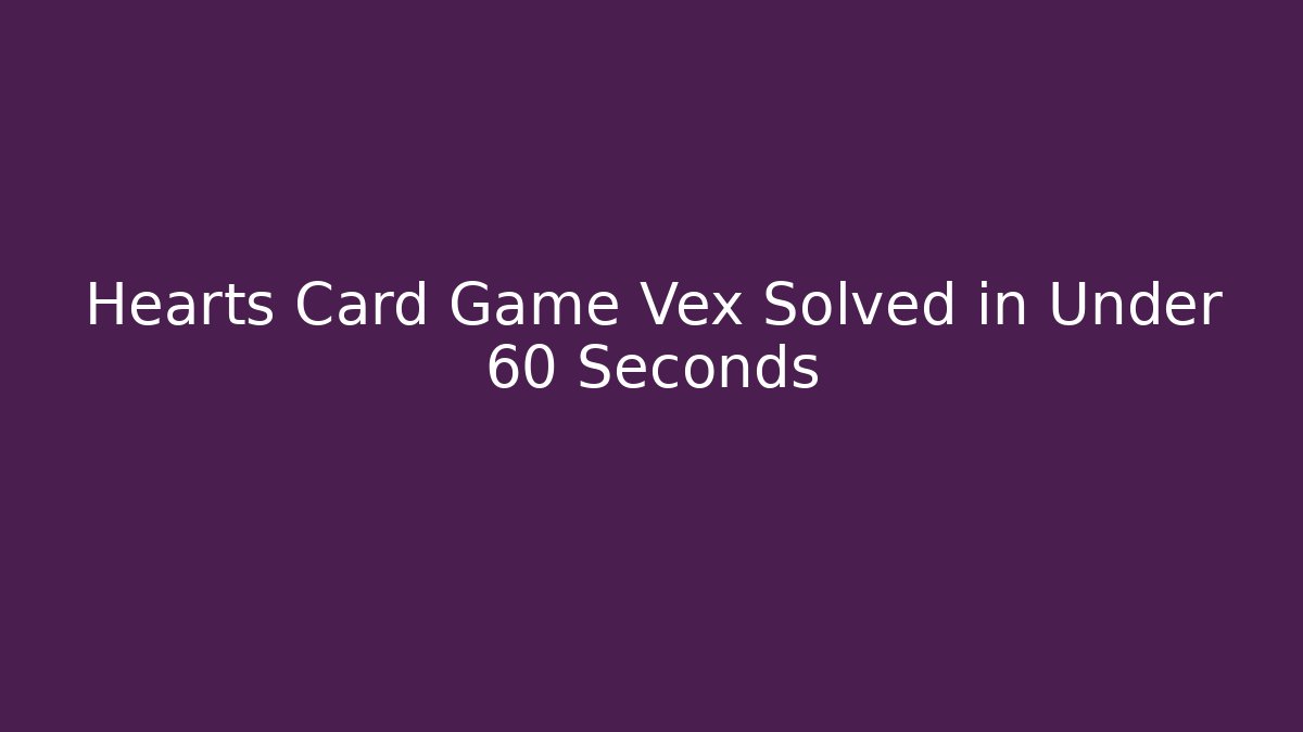 Hearts Card Game Vex Solved in Under 60 Seconds - Andrea Zevedo