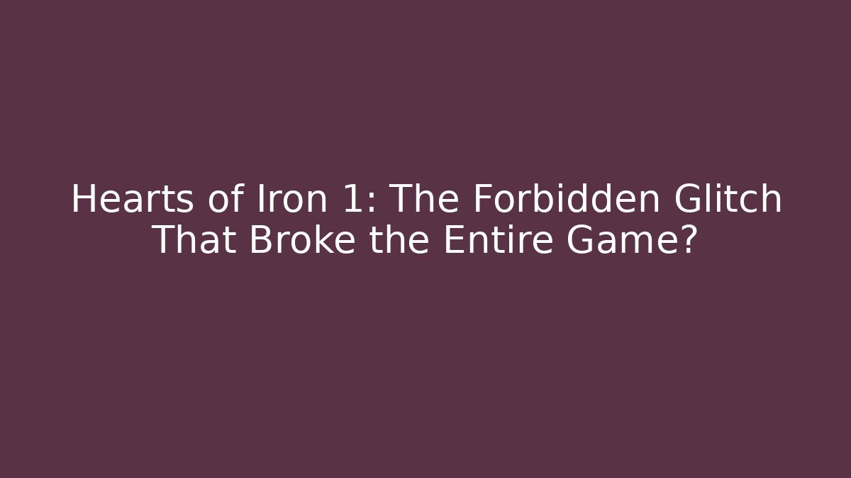 Hearts of Iron 1: The Forbidden Glitch That Broke the Entire Game?
