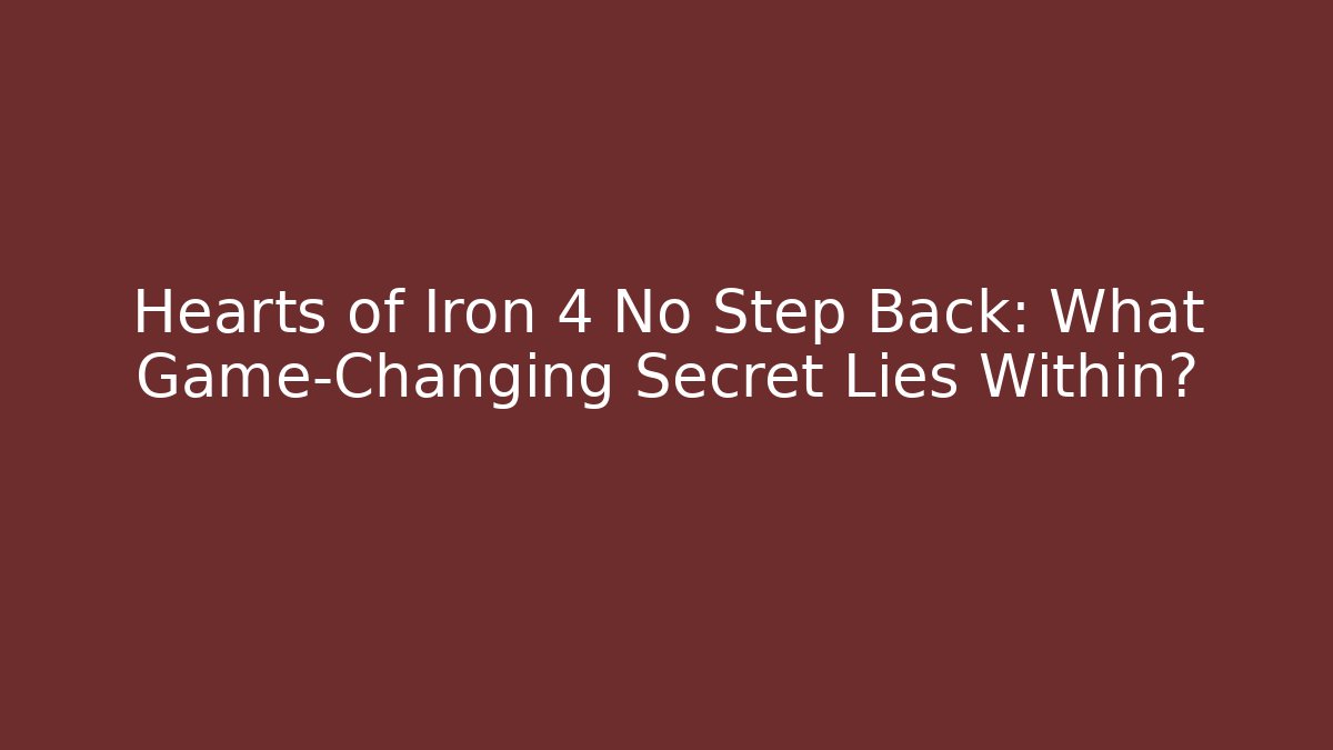Hearts of Iron 4 No Step Back: What Game-Changing Secret Lies Within?