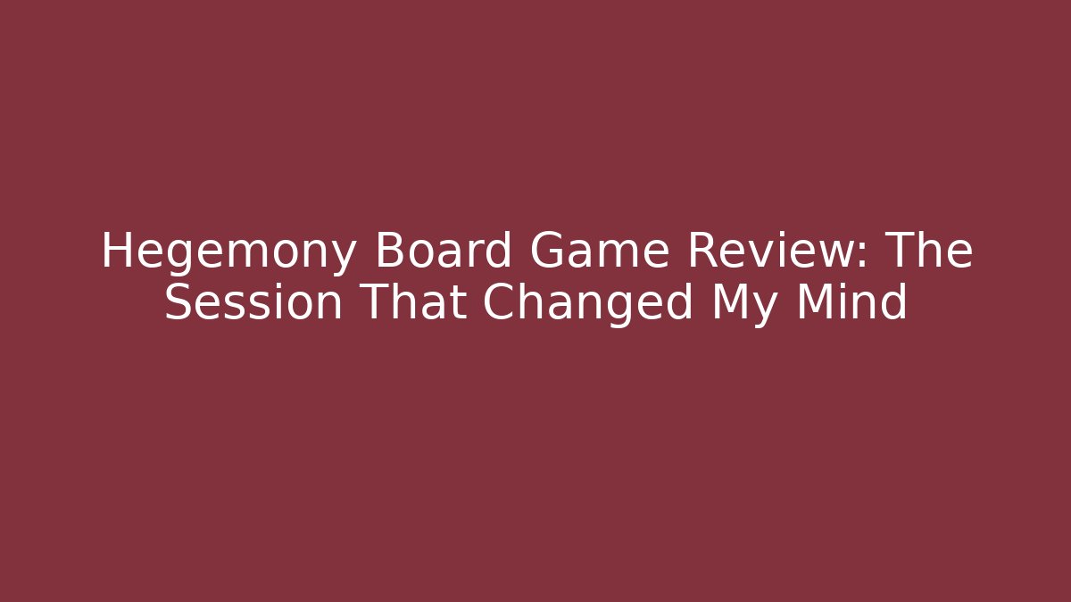 Hegemony Board Game Review: The Session That Changed My Mind