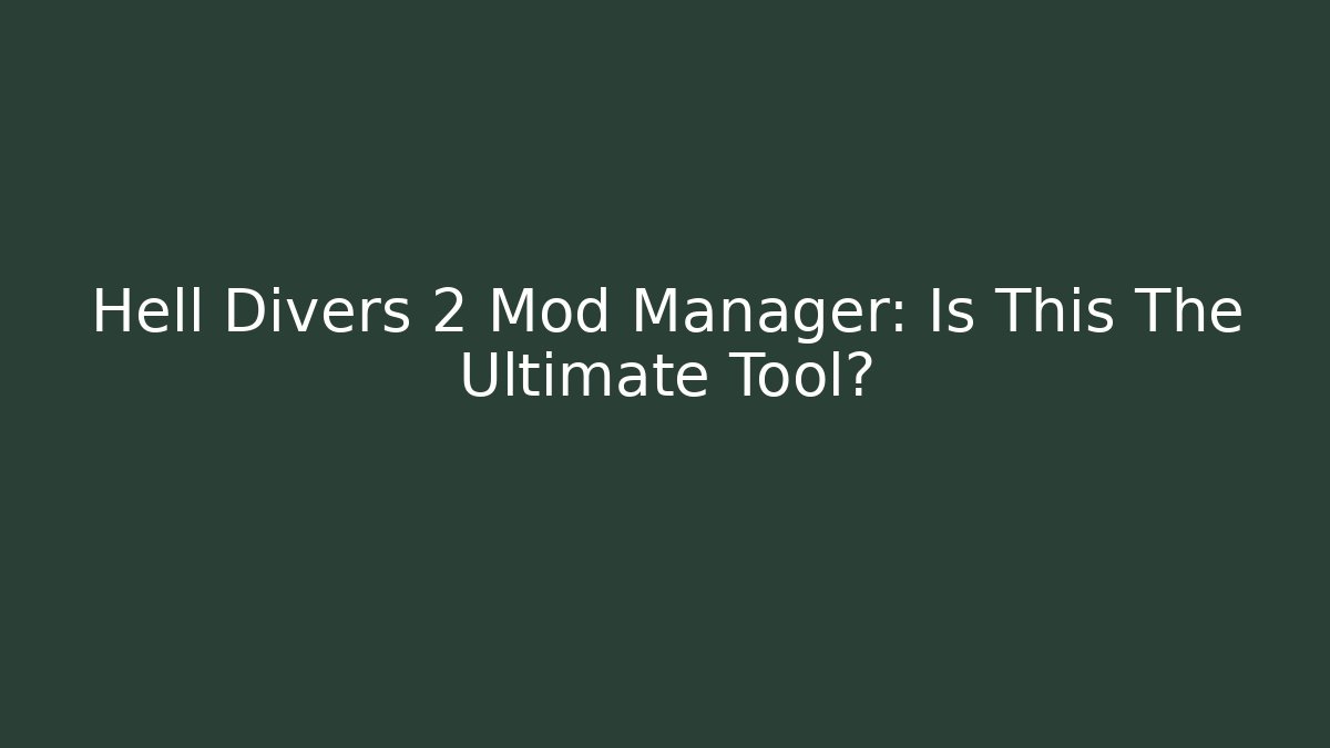 Hell Divers 2 Mod Manager: Is This The Ultimate Tool?