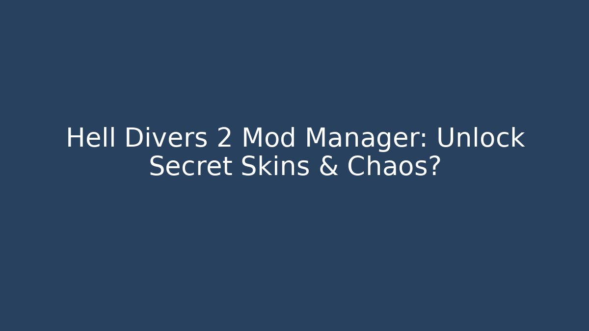 Hell Divers 2 Mod Manager: Unlock Secret Skins & Chaos?
